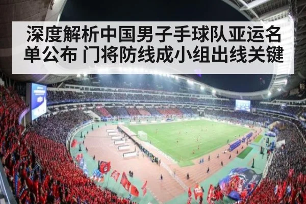 深度解析中国男子手球队亚运名单公布 门将防线成小组出线关键